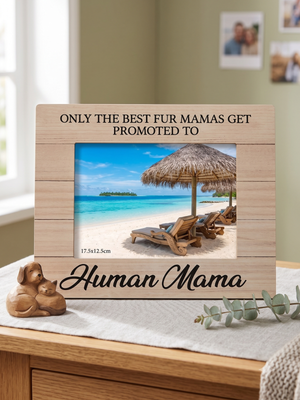 Only The Best Fur Mamas Get Promoted To Human Mama Wooden Picture Frame 5"x7"